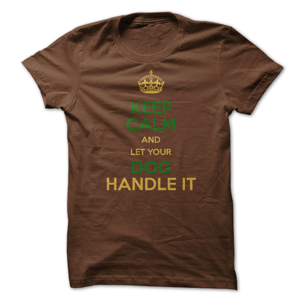 Keep Calm and Let Your Dog Handle It! For Dog Lovers!