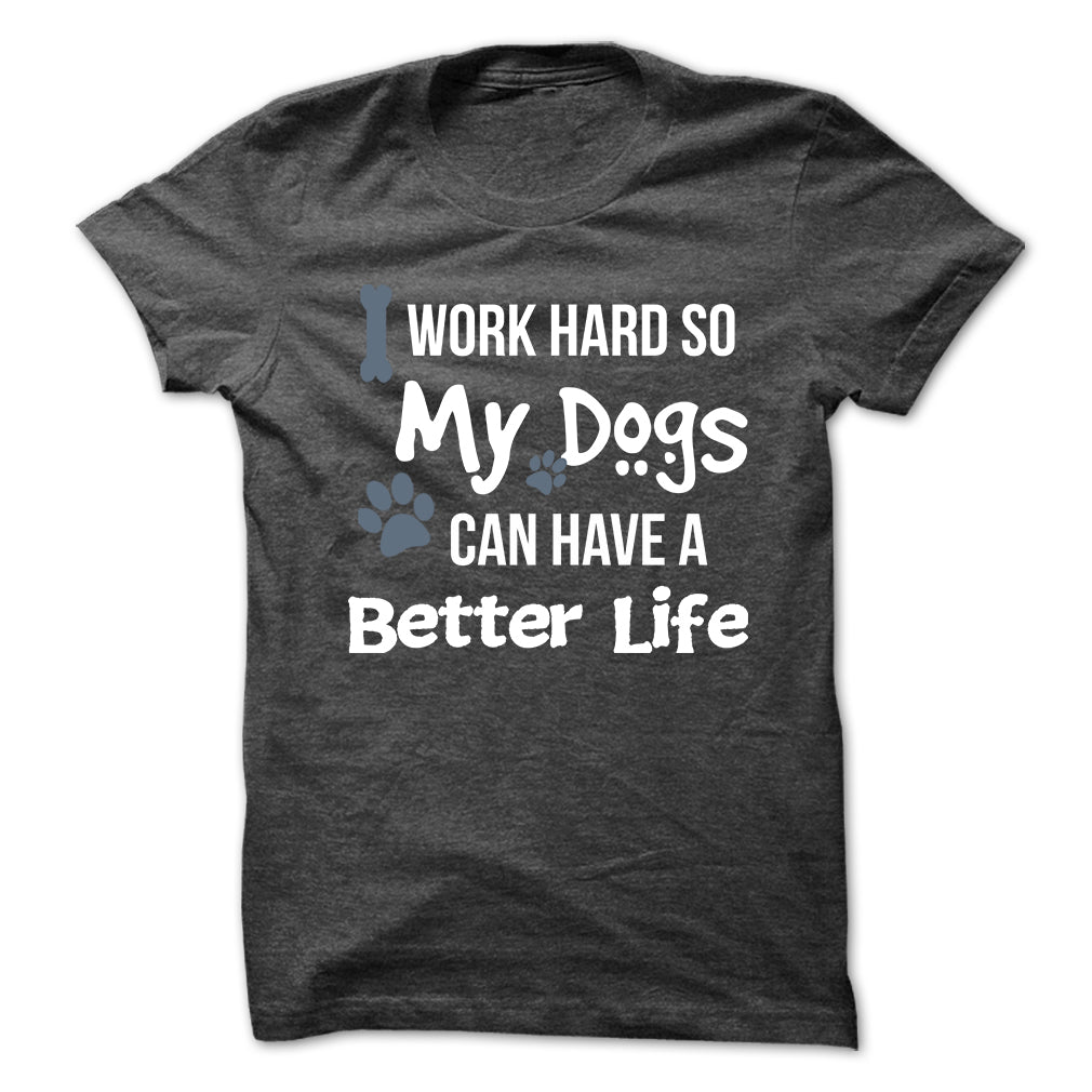 I work hard so that my Dogs can have a better life