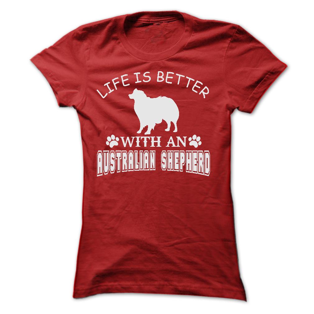 LIFE IS BETTER WITH AN AUSTRALIAN SHEPHERD SHIRT