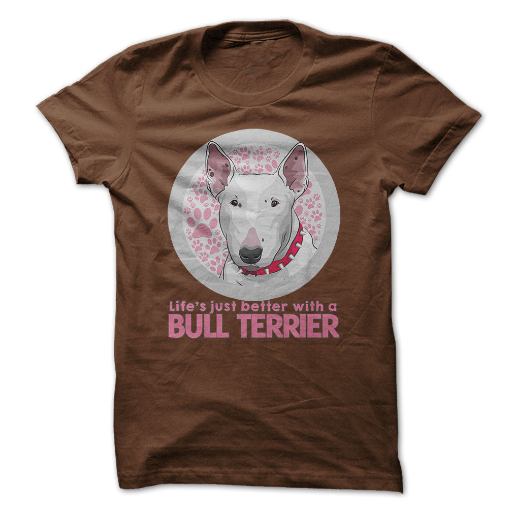 Life is just better with a Bull Terrier! For Bull Terrier lovers!