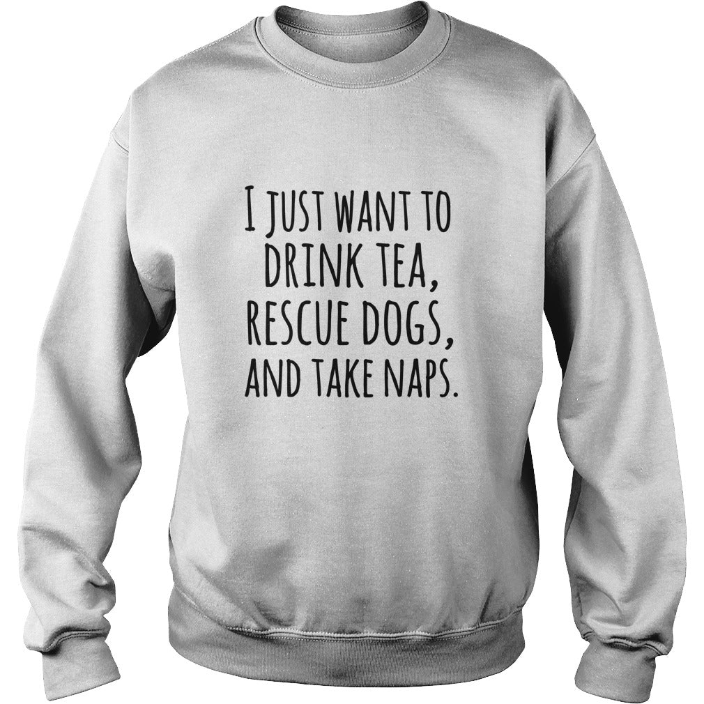 I just want to drink tea rescue dogs and take naps tshirts