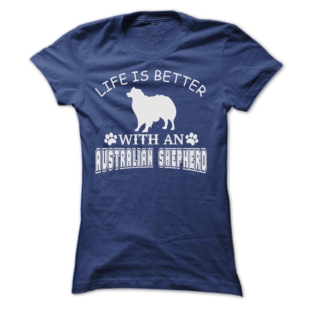 LIFE IS BETTER WITH AN AUSTRALIAN SHEPHERD SHIRT