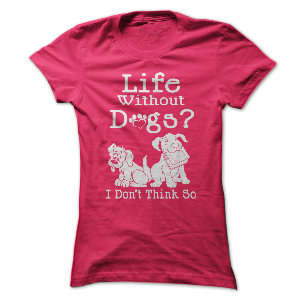 Life Without Dogs? I Dont Think So