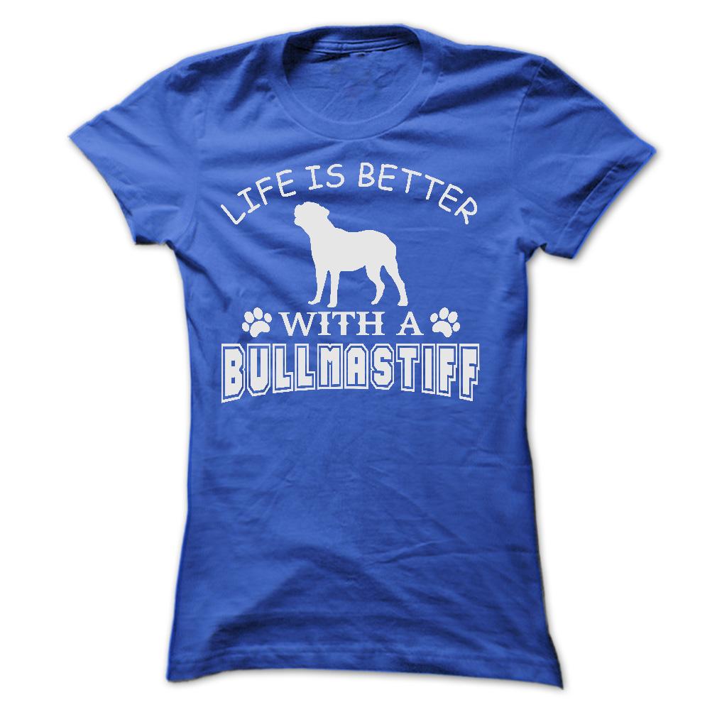 LIFE IS BETTER WITH A BULLMASTIFF SHIRT