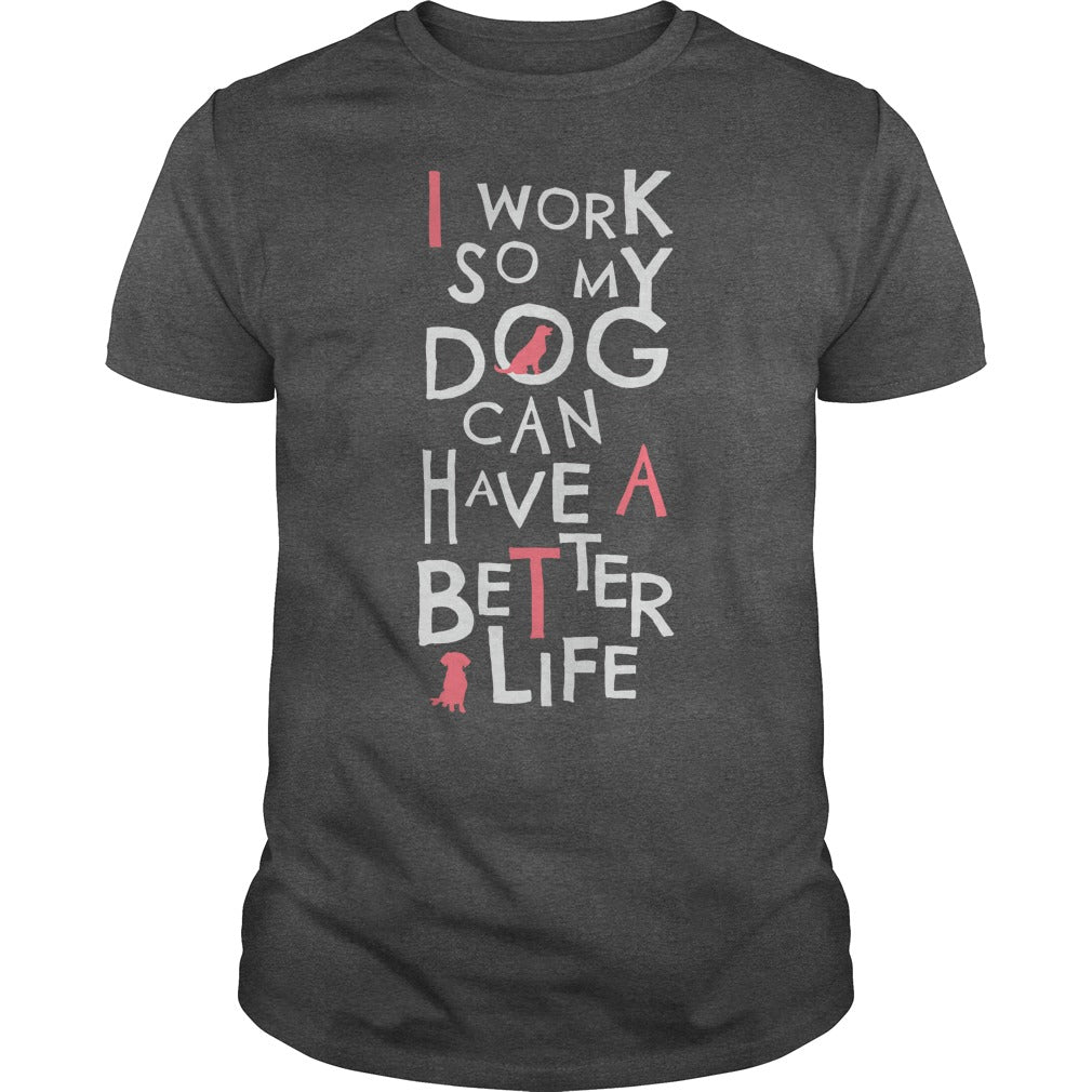 Personalized I Work So My Dog Can Have A Better Life Dogs Pet T-Shirts And Hoodies