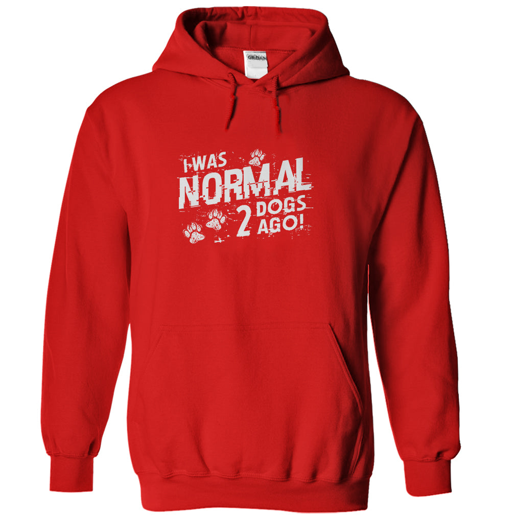 I was normal 2 dogs ago!