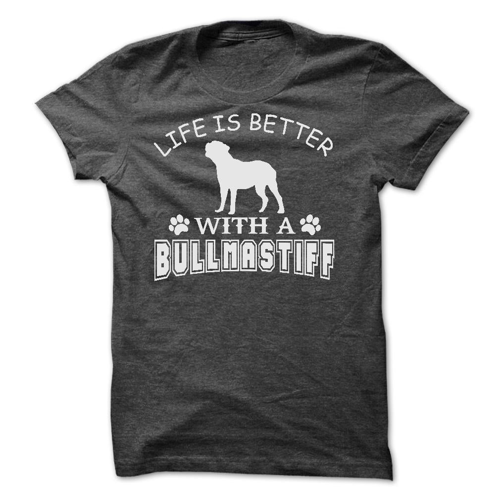 LIFE IS BETTER WITH A BULLMASTIFF SHIRT