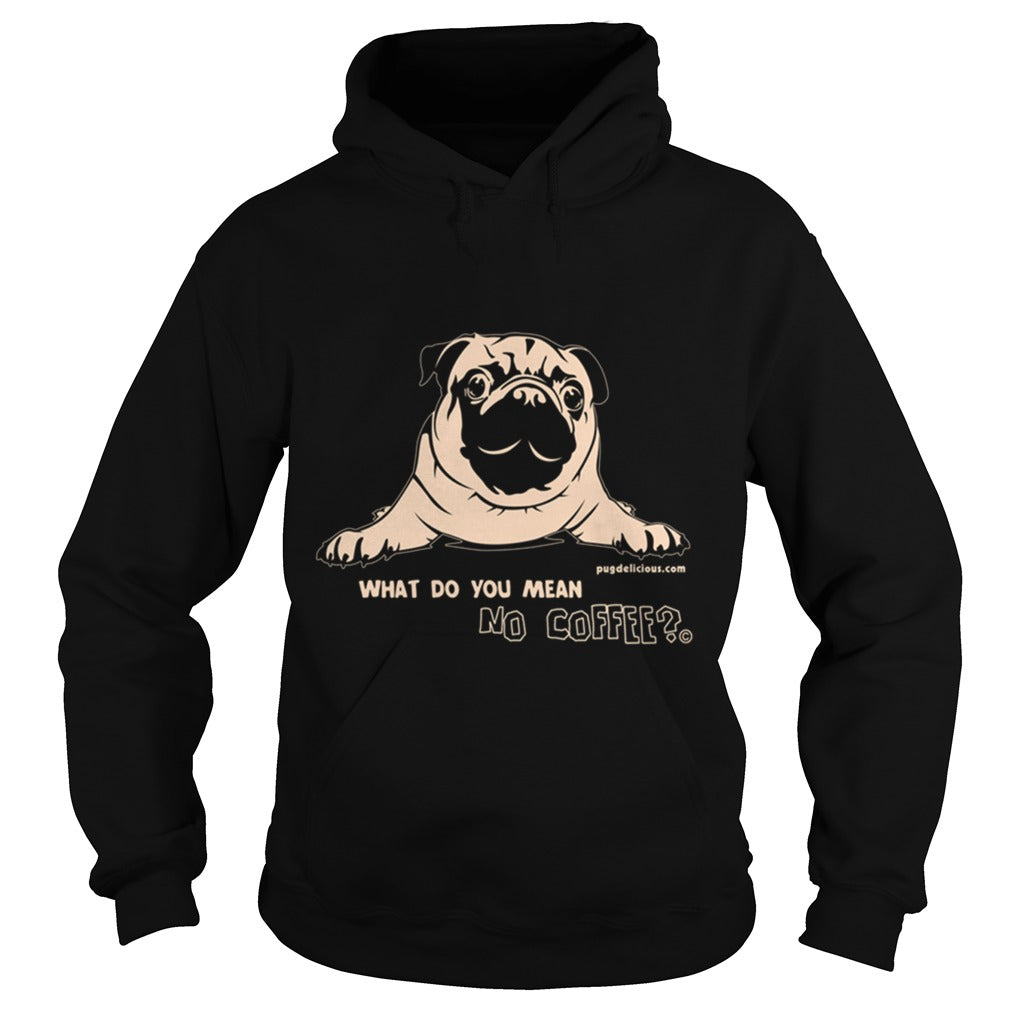 Pug Dog what no coffee Papa Mama Men Women Dogs Lovers Sunfrog Hoodie