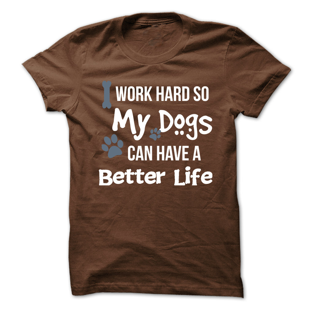 I work hard so that my Dogs can have a better life