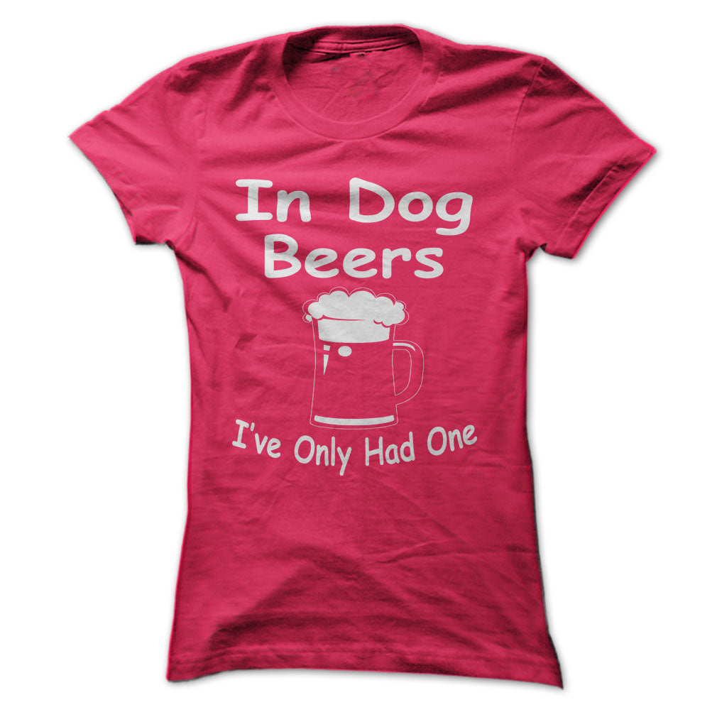 In Dog Beers Ive Only Had One