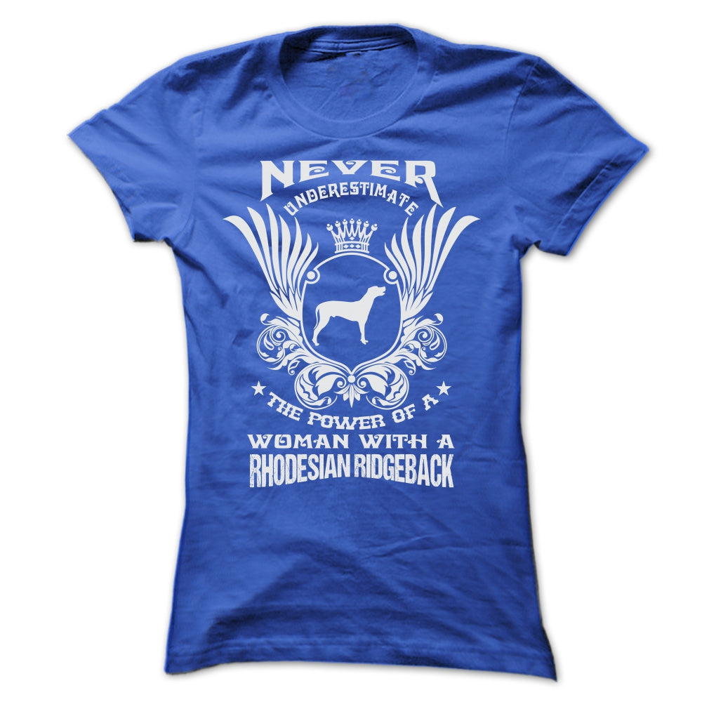 NEVER UNDERESTIMATE THE POWER OF A WOMAN WITH A RHODESIAN RIDGEBACK