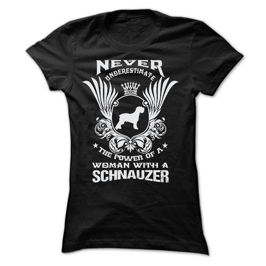 NEVER UNDERESTIMATE THE POWER OF A WOMAN WITH A SCHNAUZER