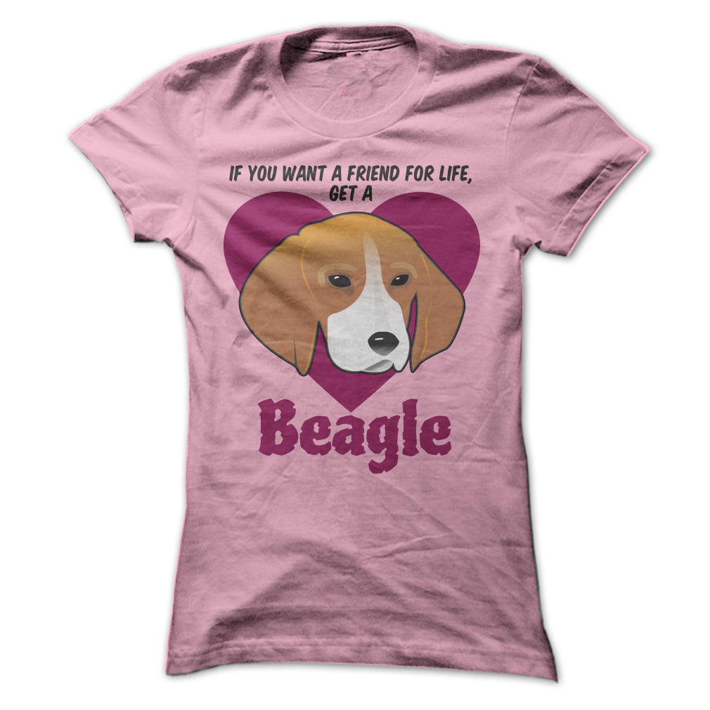If You Want A Friend For Life Get A Beagle