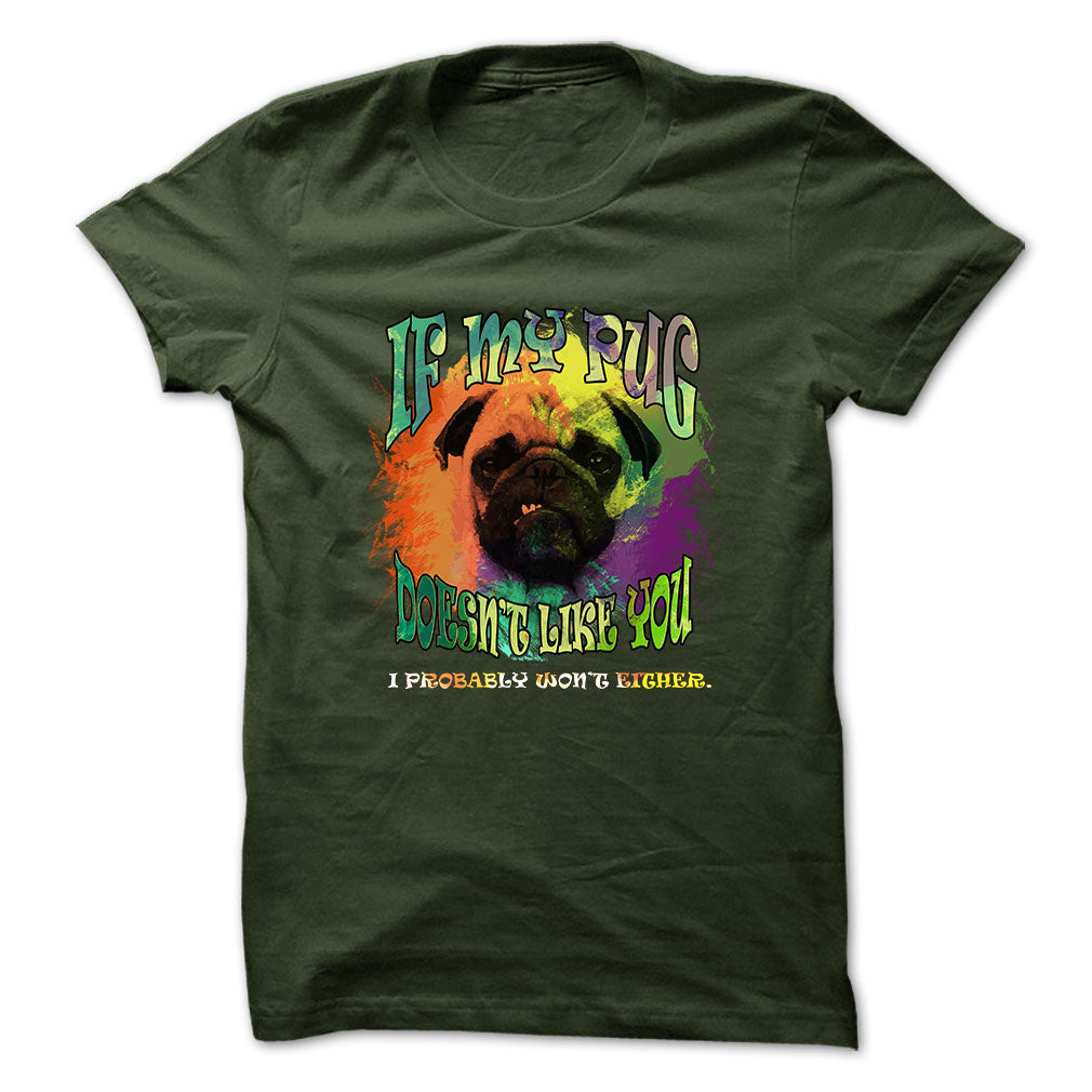 Pug t-shirt - If my pug doesnt like you, I probably wont either