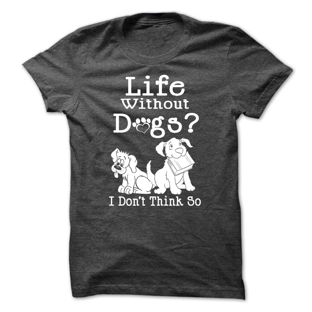 Life Without Dogs? I Dont Think So