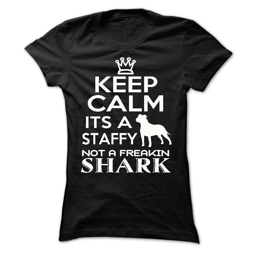 Keep calm, its a staffy, not a freakin Shark - Limited Edition