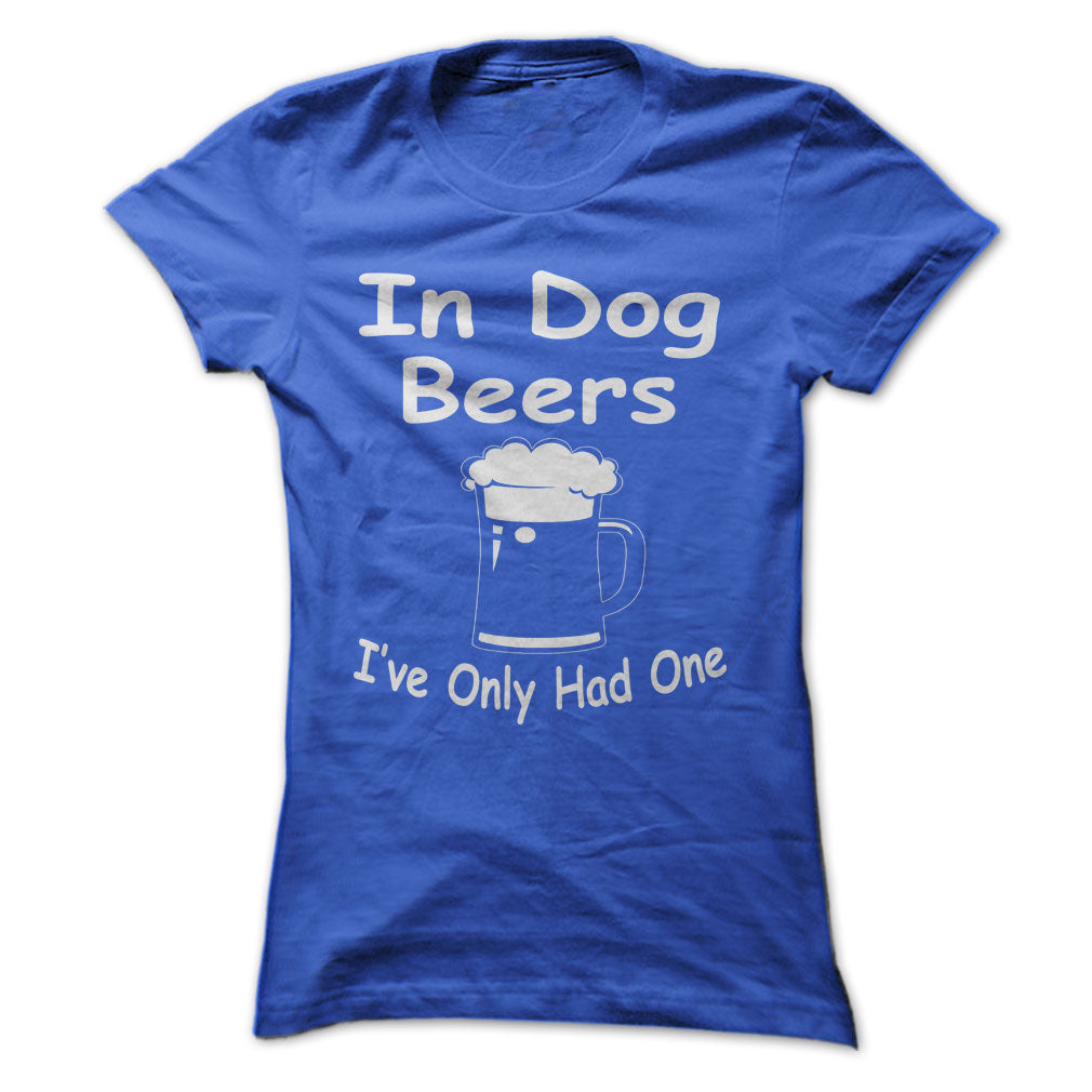 In Dog Beers Ive Only Had One