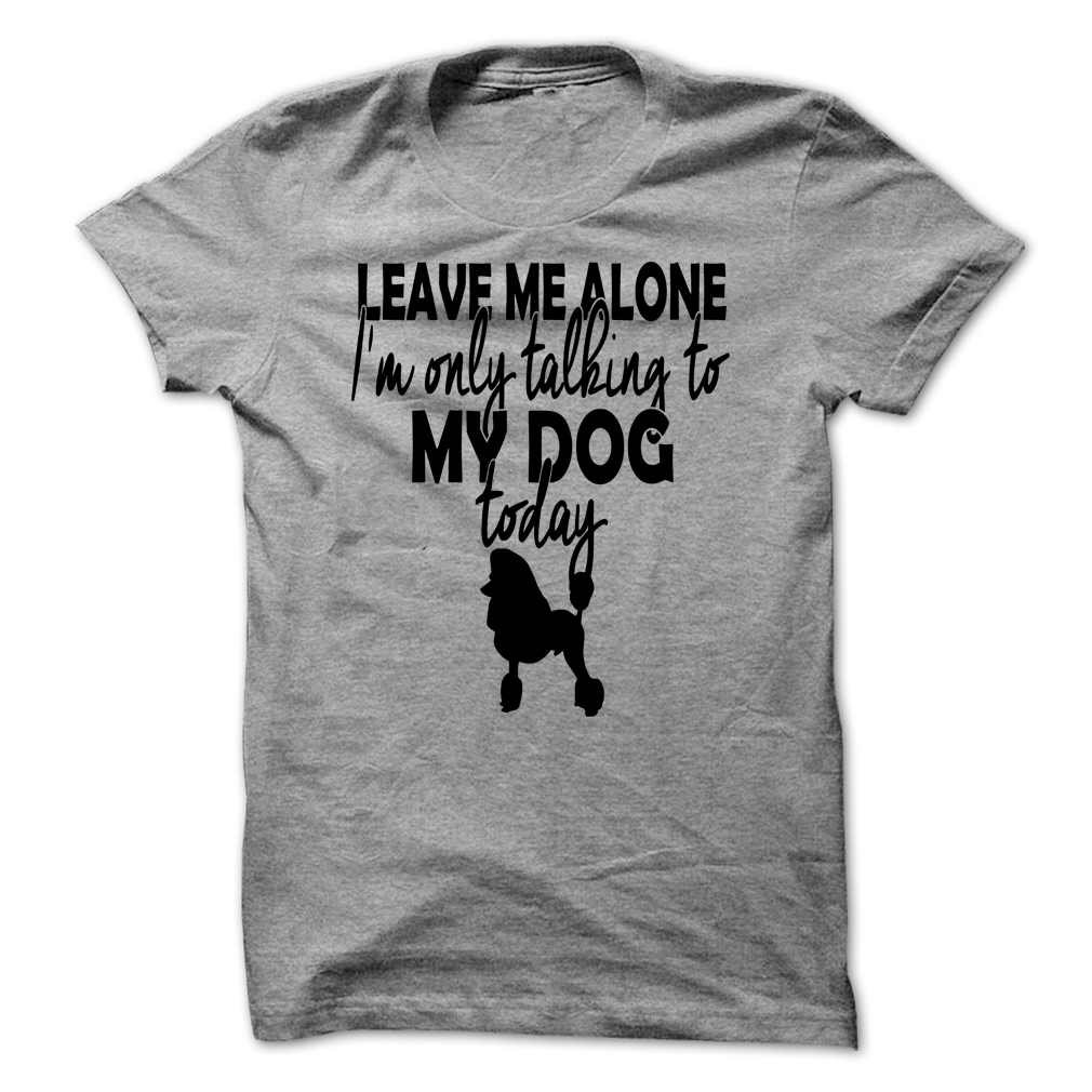 Im only talking to my poodle today!