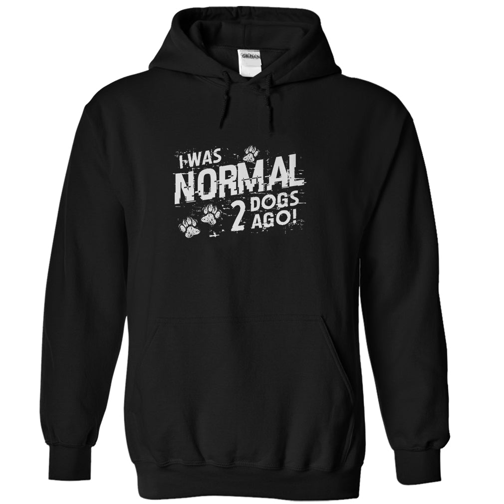I was normal 2 dogs ago!