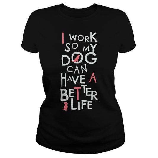 Personalized I Work So My Dog Can Have A Better Life Dogs Pet T-Shirts And Hoodies