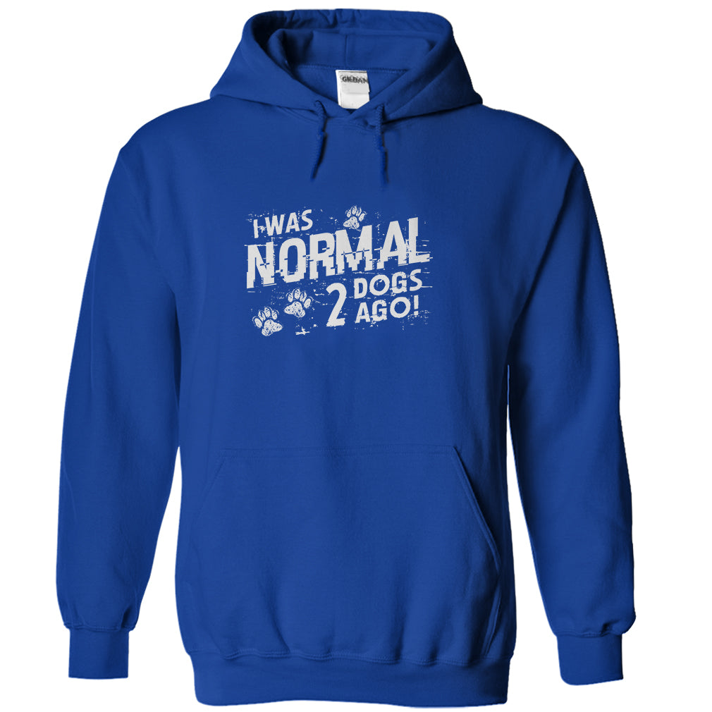 I was normal 2 dogs ago!