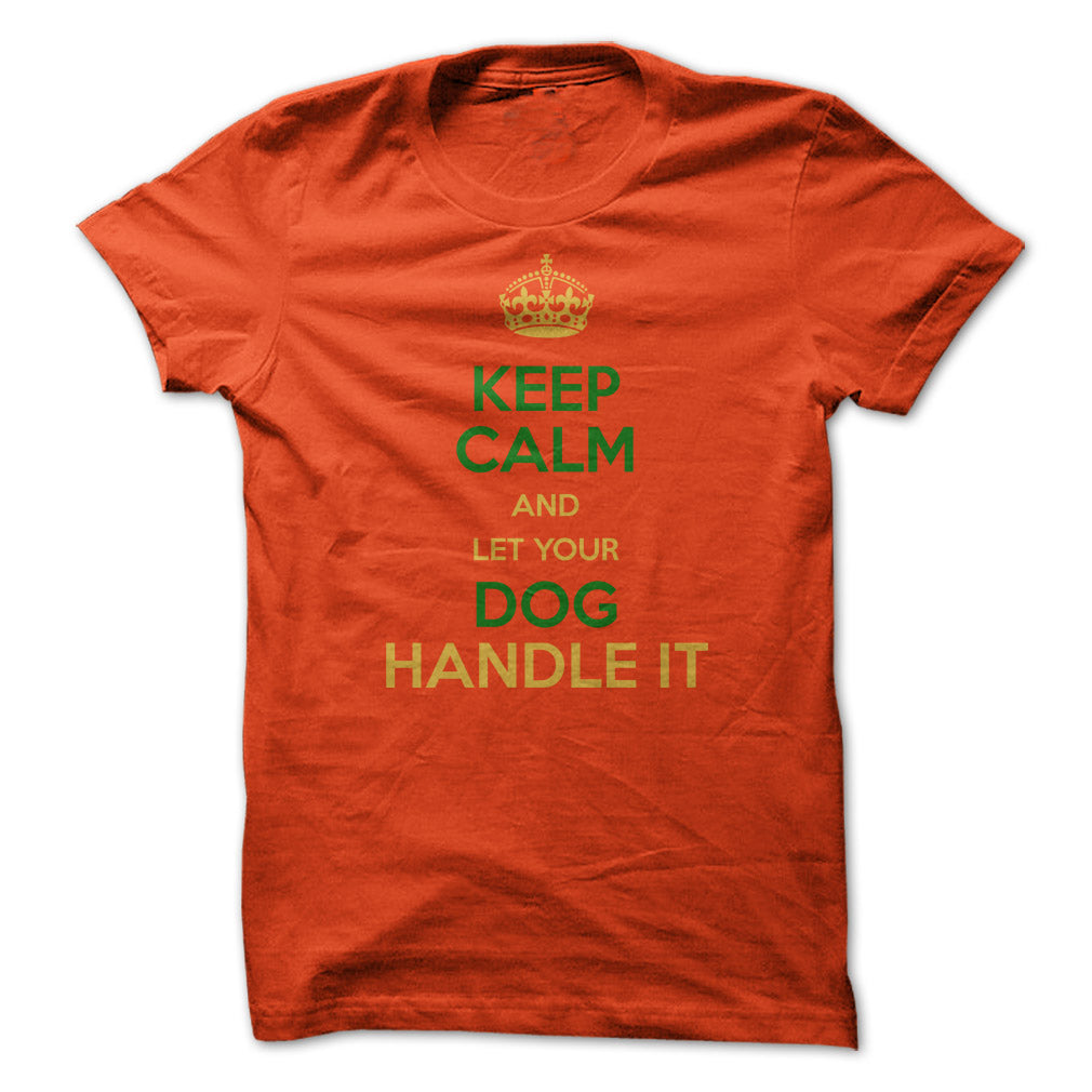 Keep Calm and Let Your Dog Handle It! For Dog Lovers!