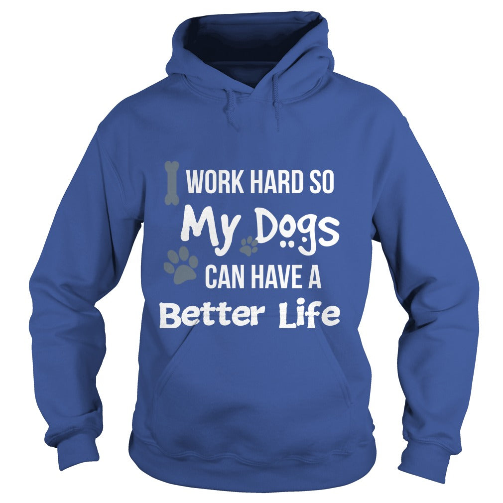 I work hard so that my Dogs can have a better life