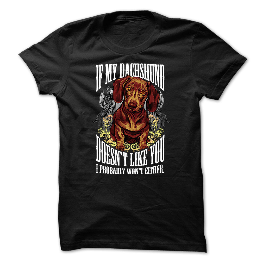 Dachshund t-shirt - If my dachshund doesnt like you, I probably wont either