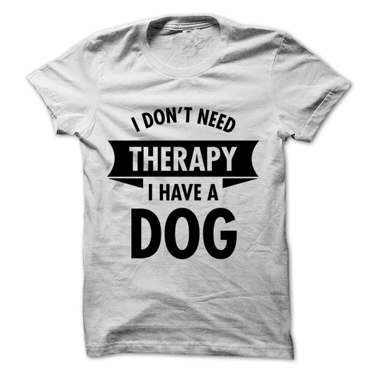 I Dont Need Therapy - I Have A Dog