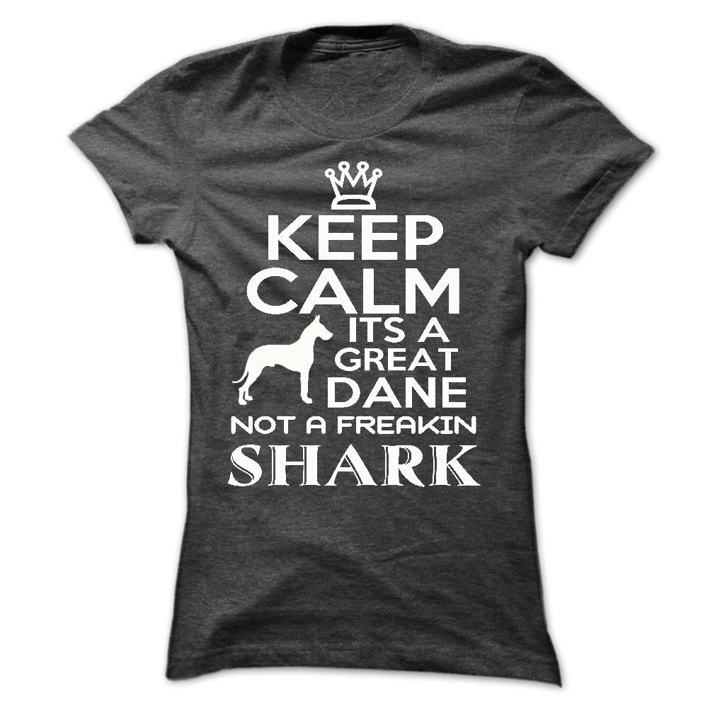Keep calm, its a Great Dane, not a freakin Shark - Limited Edition