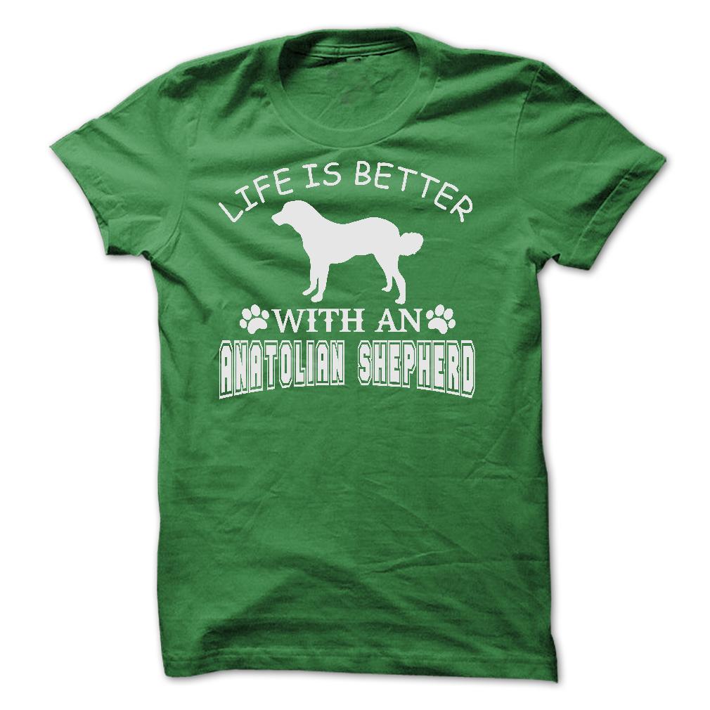 LIFE IS BETTER WITH AN ANATOLIAN SHEPHERD SHIRT