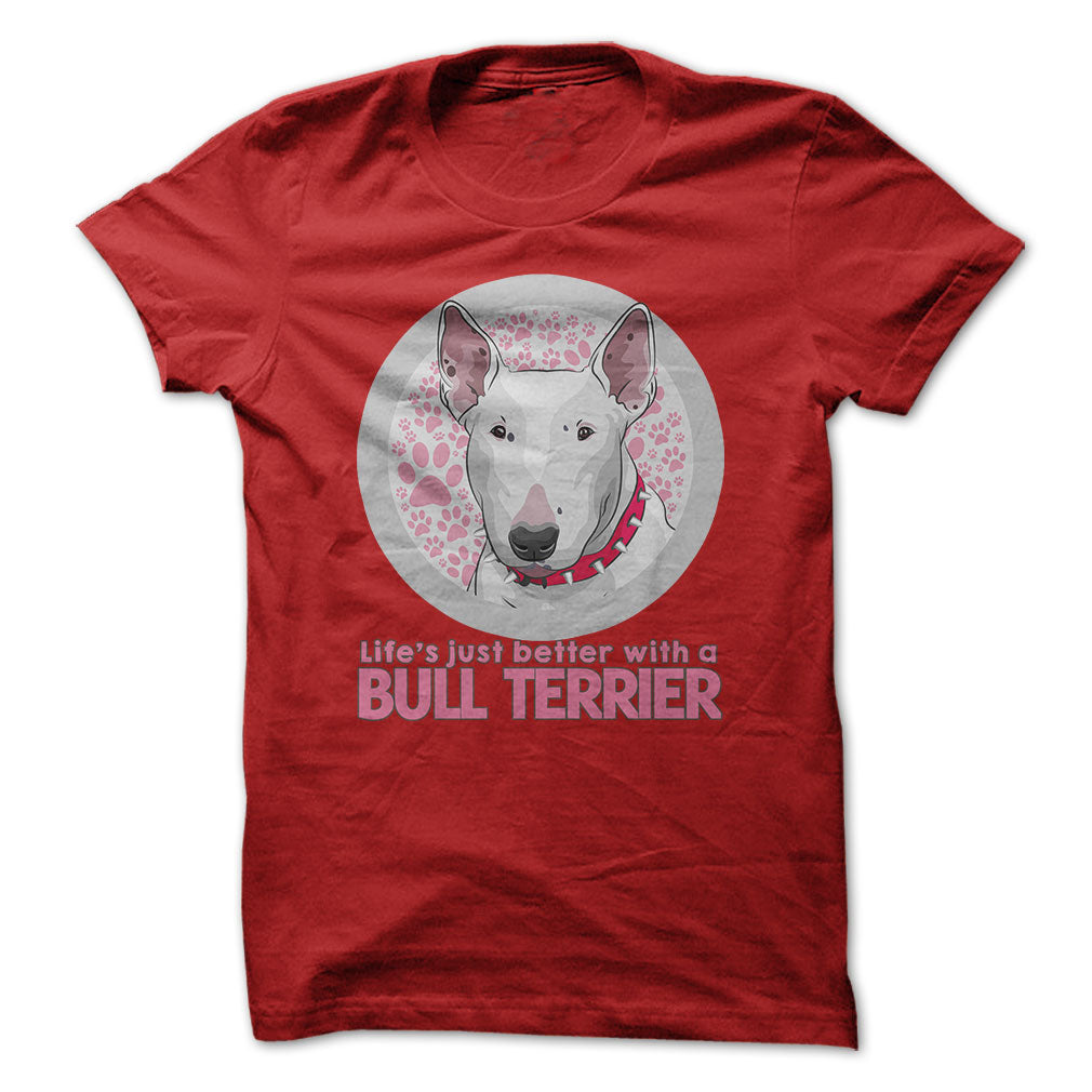 Life is just better with a Bull Terrier! For Bull Terrier lovers!