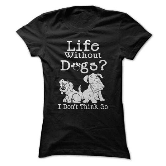 Life Without Dogs? I Dont Think So