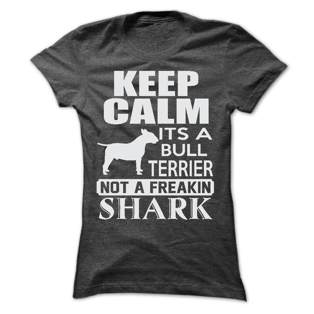 Keep calm, its a Bull Terrier, not a freakin Shark - Limited Edition
