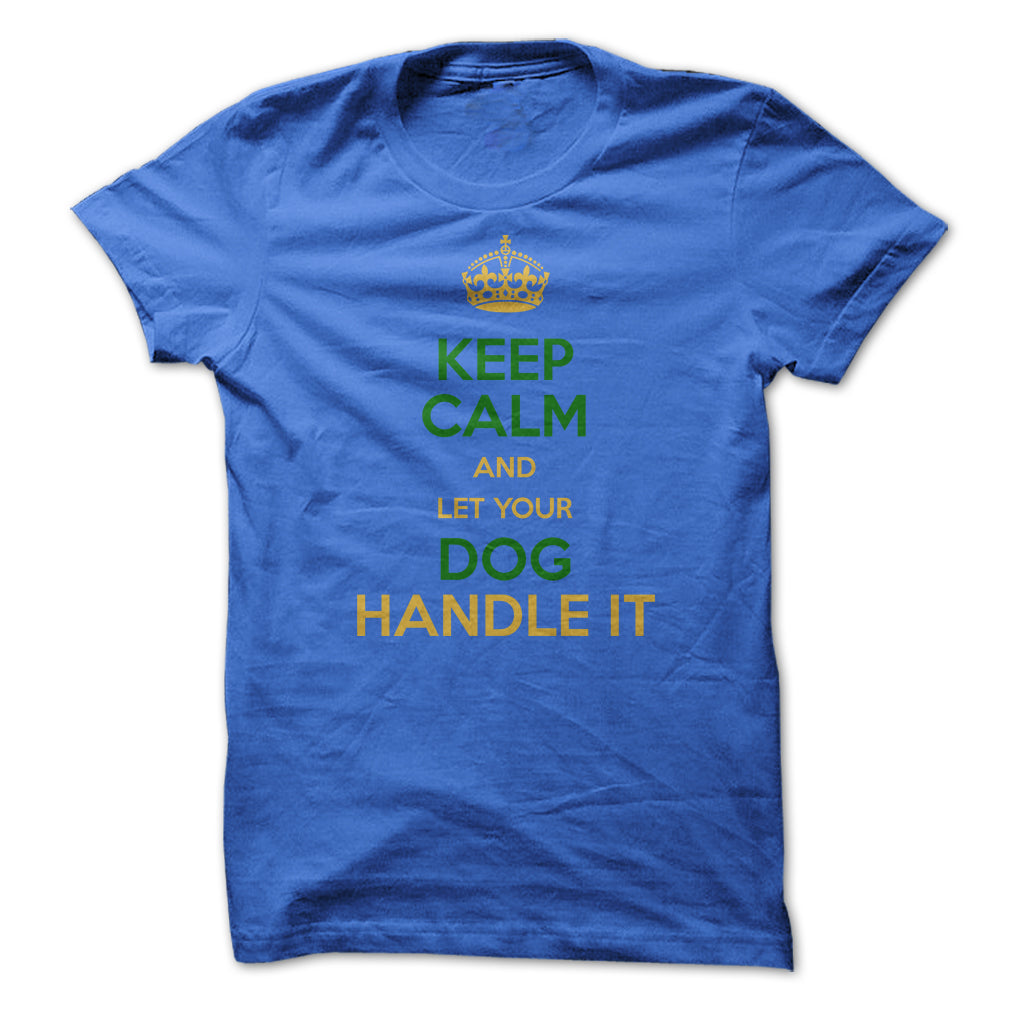 Keep Calm and Let Your Dog Handle It! For Dog Lovers!