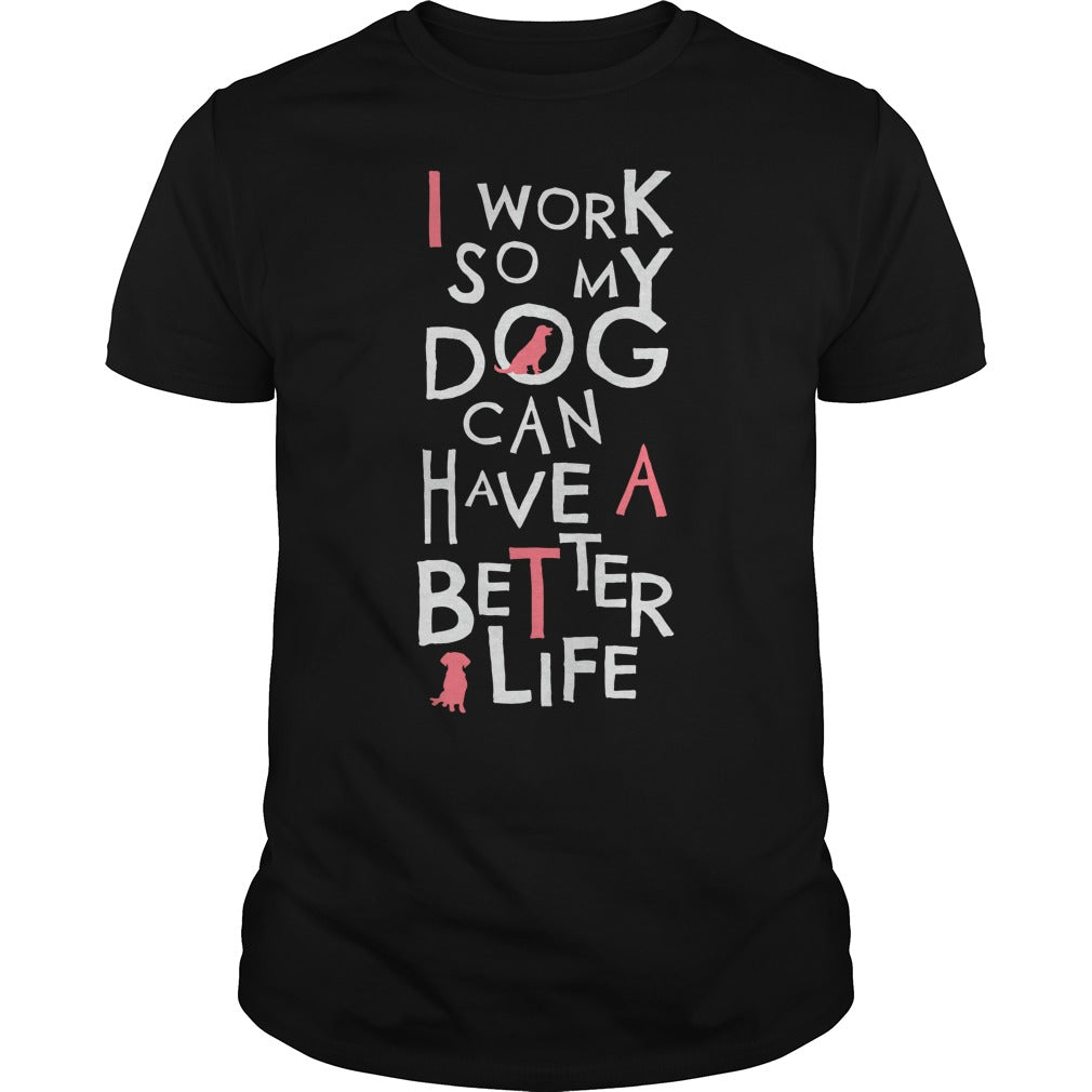 Personalized I Work So My Dog Can Have A Better Life Dogs Pet T-Shirts And Hoodies