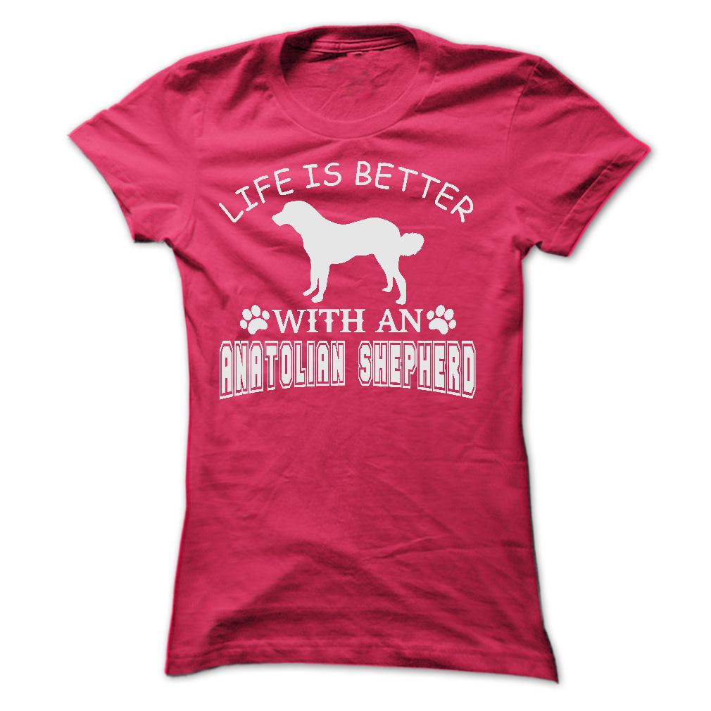 LIFE IS BETTER WITH AN ANATOLIAN SHEPHERD SHIRT