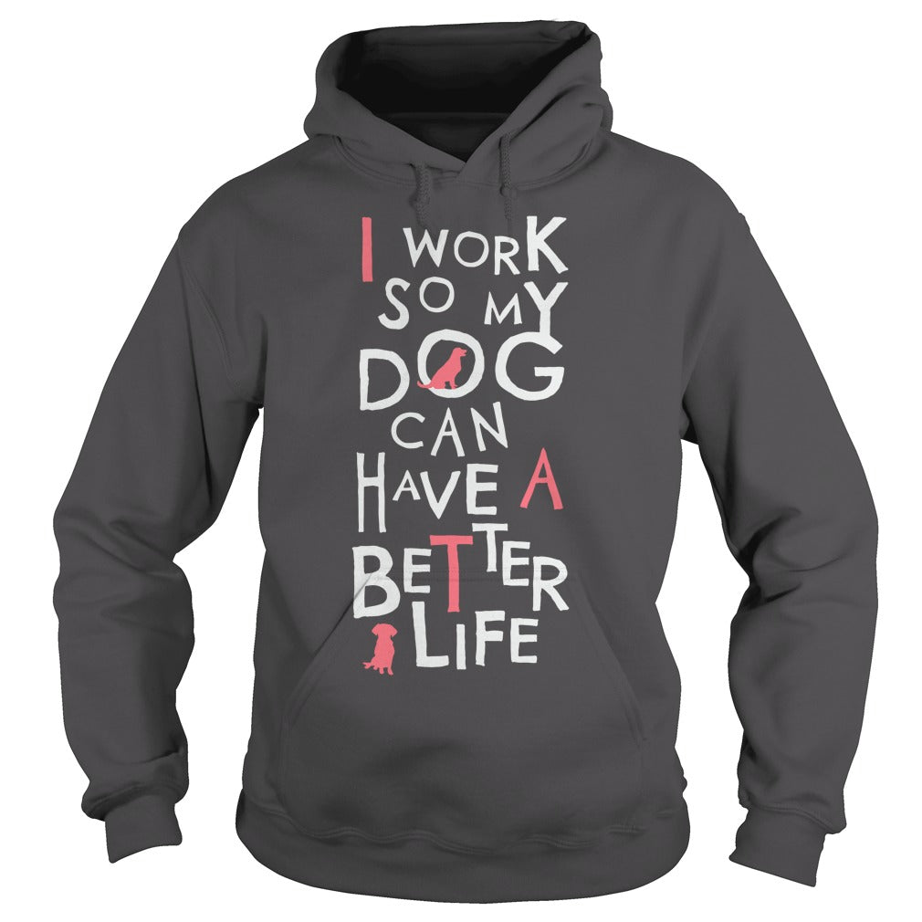 Personalized I Work So My Dog Can Have A Better Life Dogs Pet T-Shirts And Hoodies