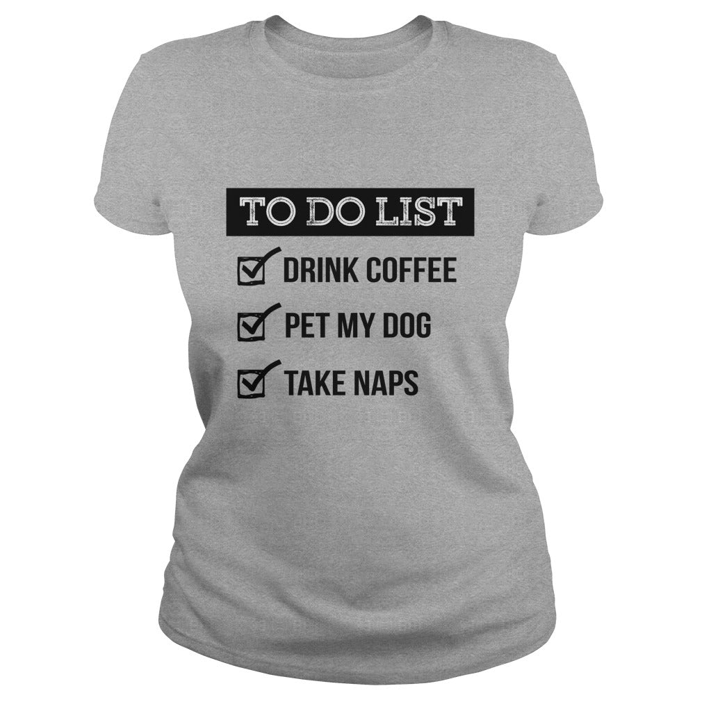 To do list  Drink coffe pet me dog take naps Tshirts