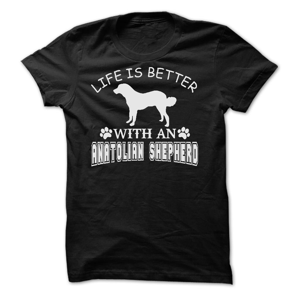 LIFE IS BETTER WITH AN ANATOLIAN SHEPHERD SHIRT