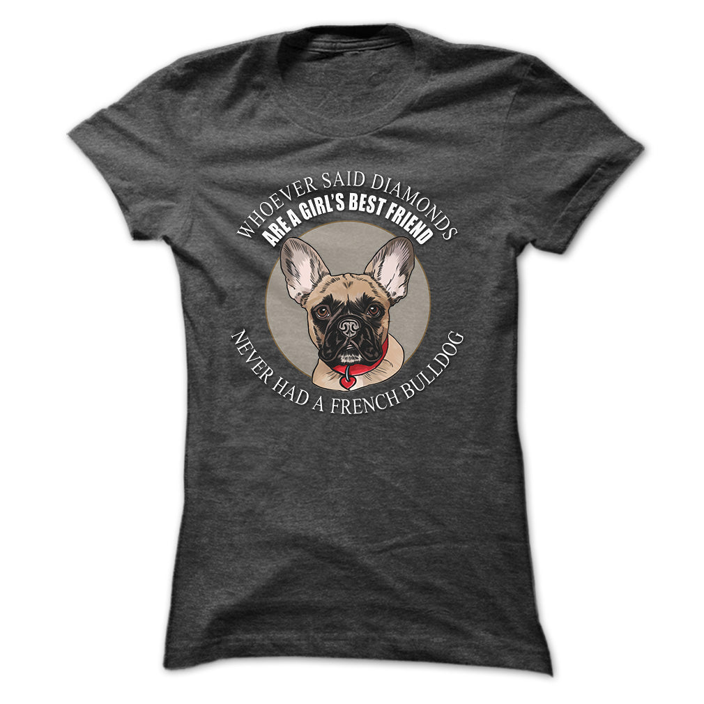 Whoever said that Diamonds are a Girls Best Friend never had a French Bulldog