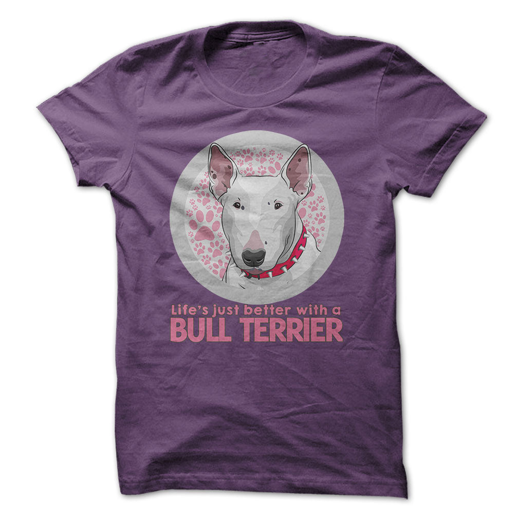 Life is just better with a Bull Terrier! For Bull Terrier lovers!