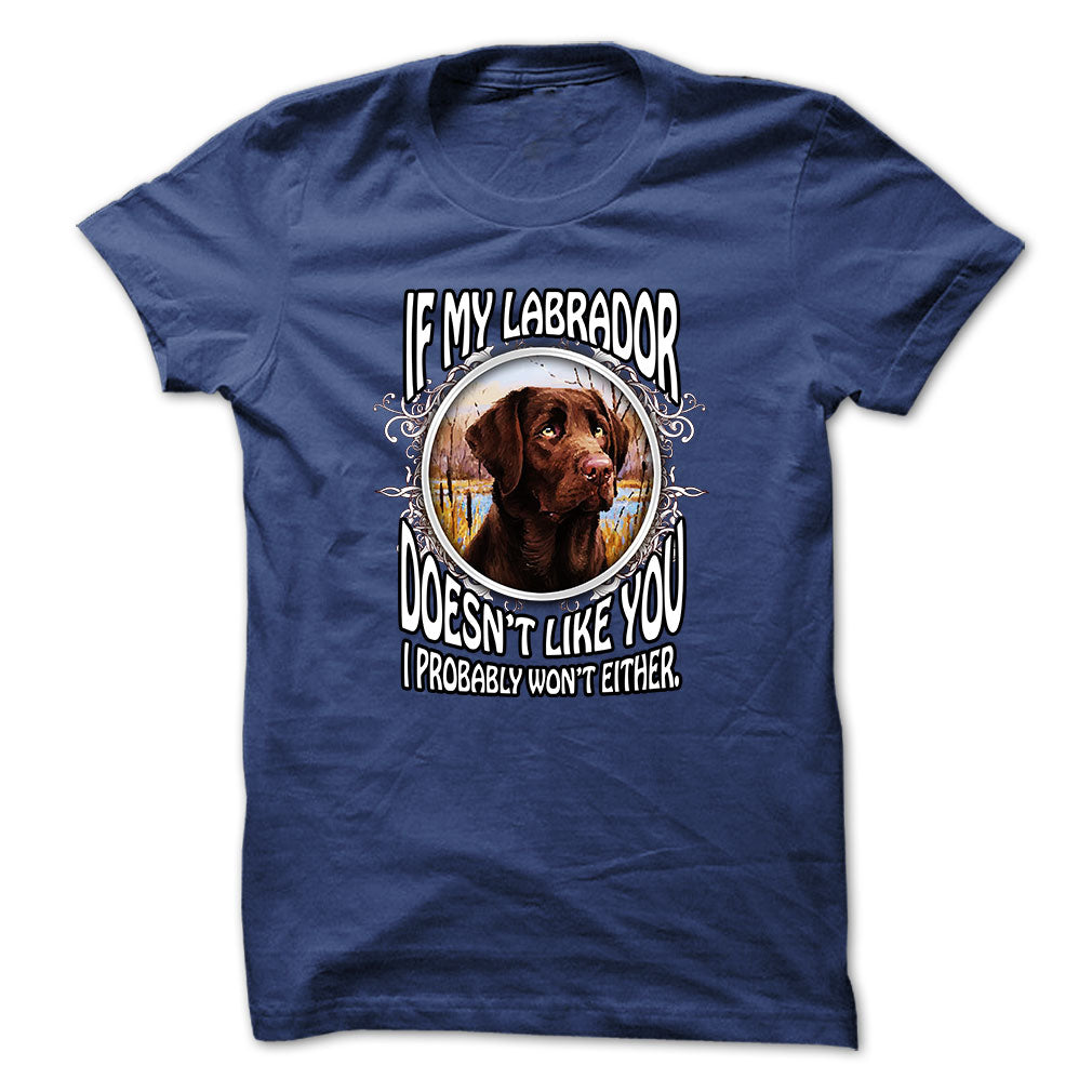 Labrador t-shirt - If my labrador doesnt like you I probably wont either