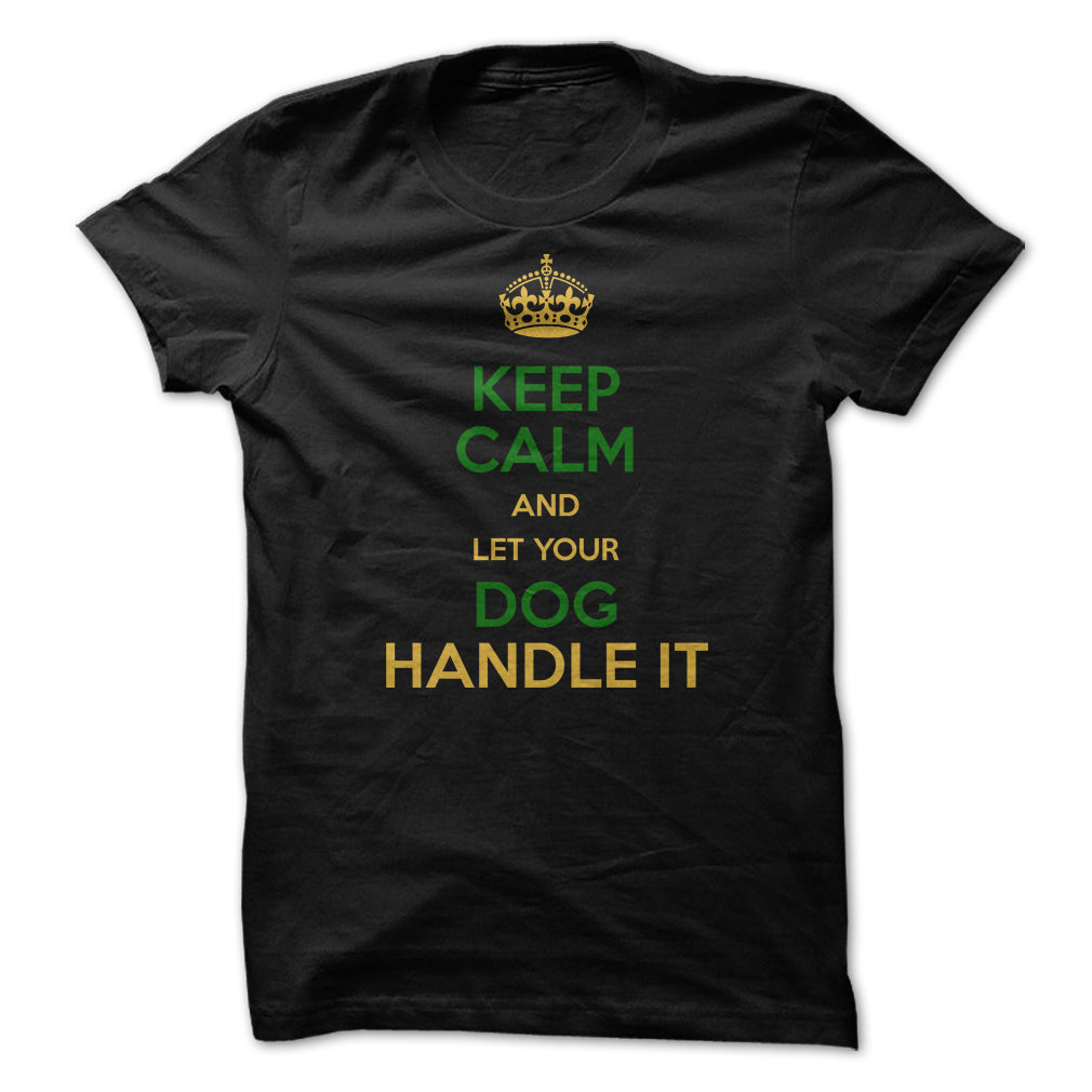 Keep Calm and Let Your Dog Handle It! For Dog Lovers!