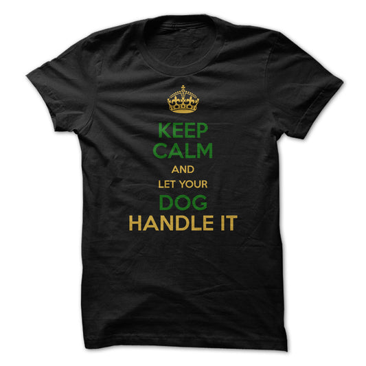 Keep Calm and Let Your Dog Handle It! For Dog Lovers!