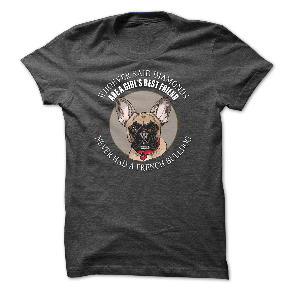 Whoever said that Diamonds are a Girls Best Friend never had a French Bulldog