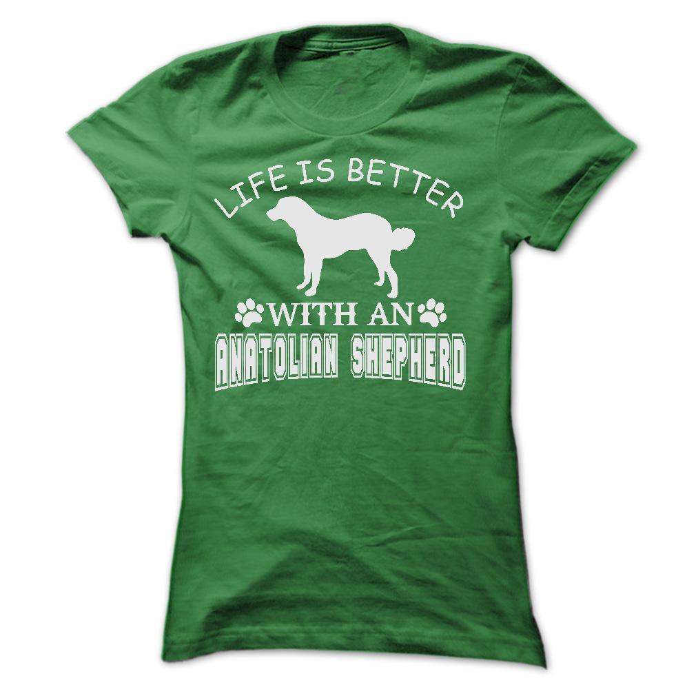 LIFE IS BETTER WITH AN ANATOLIAN SHEPHERD SHIRT