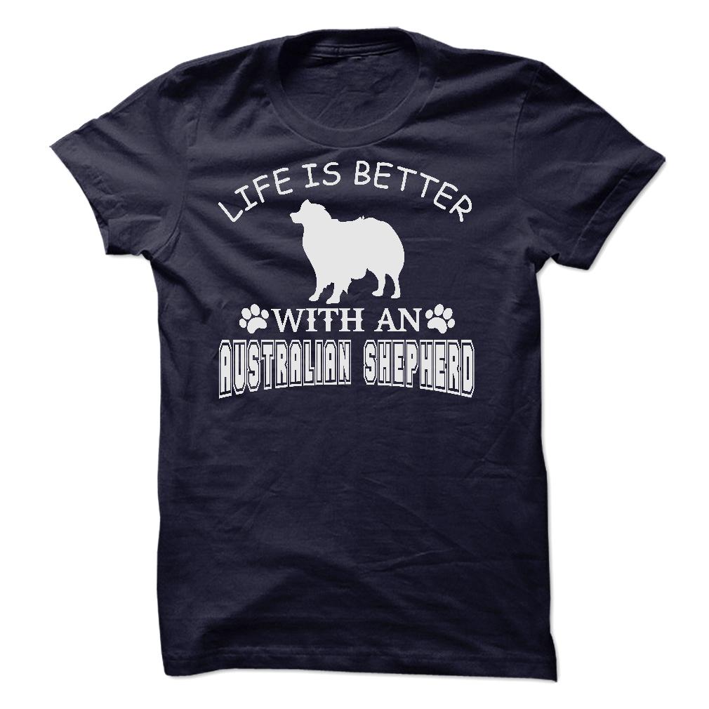 LIFE IS BETTER WITH AN AUSTRALIAN SHEPHERD SHIRT