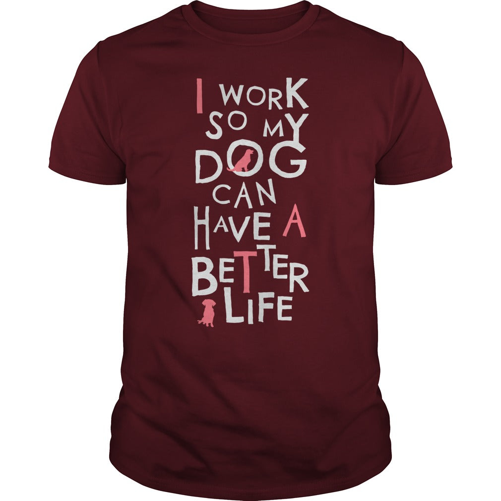 Personalized I Work So My Dog Can Have A Better Life Dogs Pet T-Shirts And Hoodies