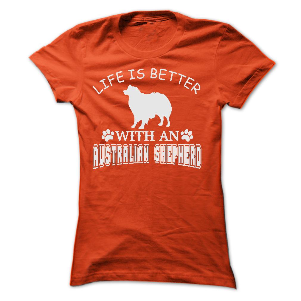 LIFE IS BETTER WITH AN AUSTRALIAN SHEPHERD SHIRT